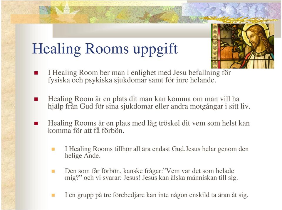 Healing Rooms är en plats med låg tröskel dit vem som helst kan komma för att få förbön. I Healing Rooms tillhör all ära endast Gud.