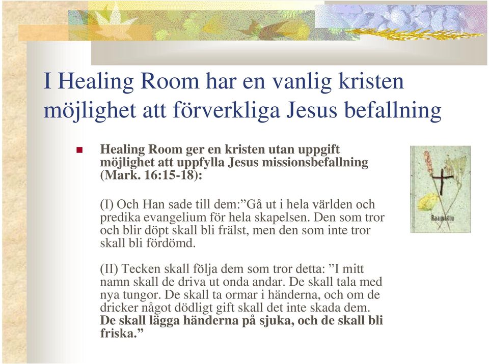 Den som tror och blir döpt skall bli frälst, men den som inte tror skall bli fördömd.