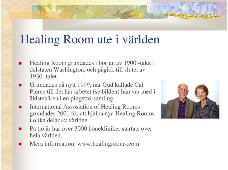 Grundades på nytt 1999, när Gud kallade Cal Pierce till det här arbetet (se bilden) han var med i äldstekåren i en