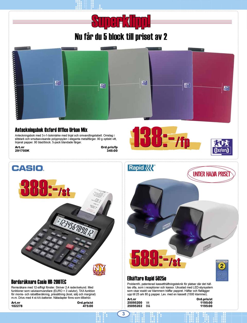 pris/fp 291700K 345:00 138:-/fp UNDER HALVA PRISET 389:-/st 589:-/st Bordsräknare Casio HR-200TEC Resräkare ed 12-siffrigt fönster. Skriver 2,4 rader/sekund.