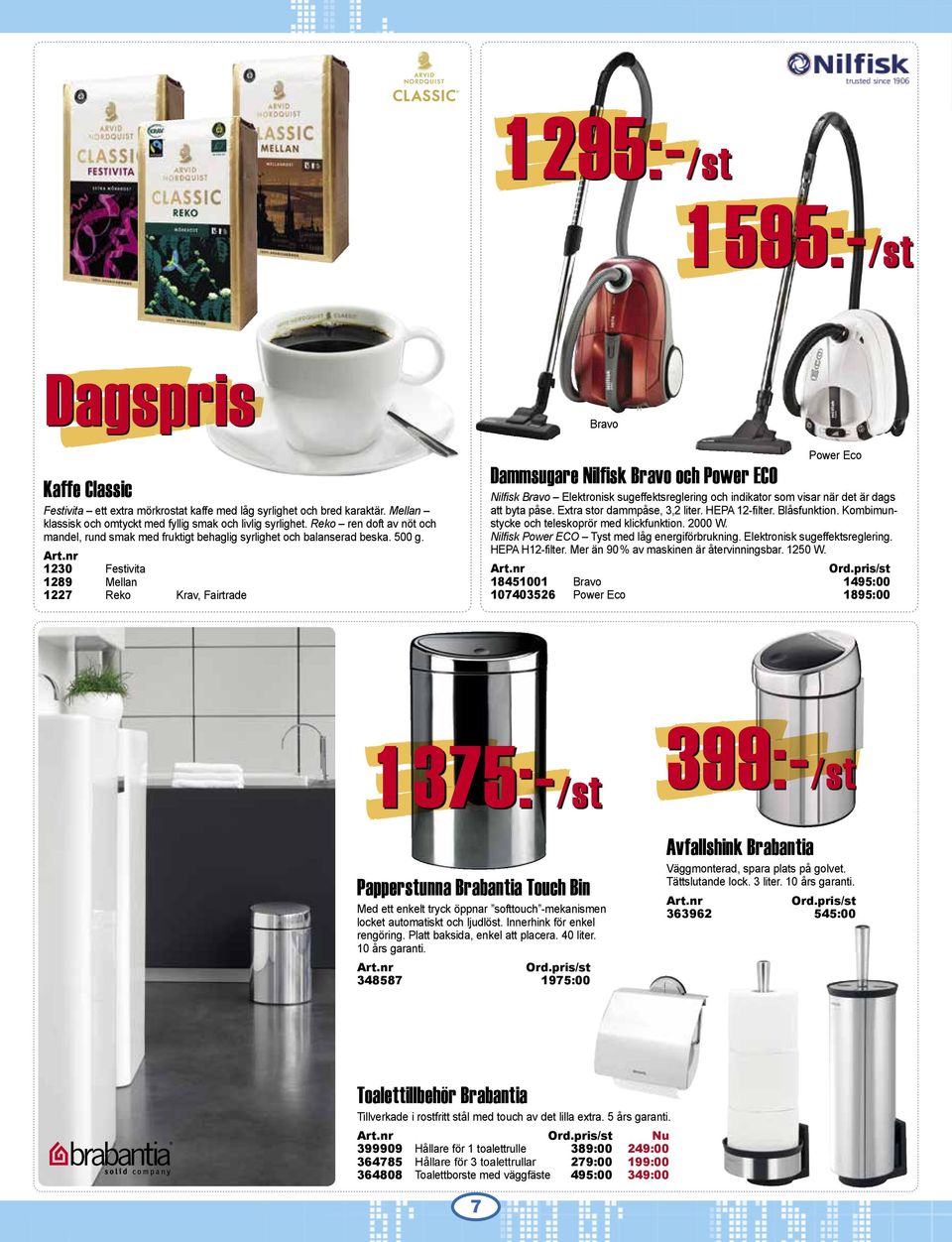 HEPA H12-filter. Mer än 90 % av askinen är återvinningsbar. 1250 W. Festivita ett extra örkrostat kaffe ed låg syrlighet och bred karaktär.