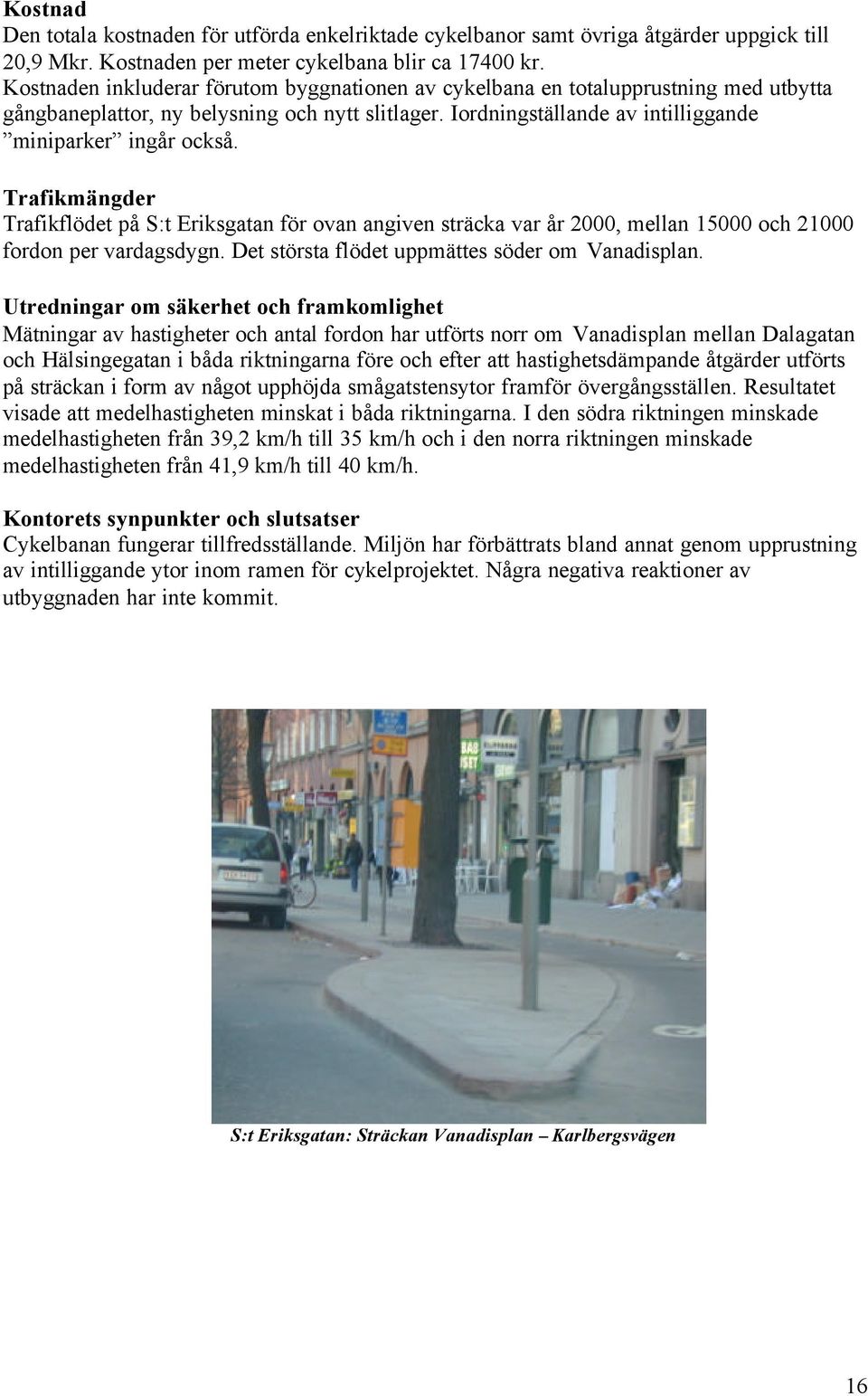 Trafikmängder Trafikflödet på S:t Eriksgatan för ovan angiven sträcka var år 2000, mellan 15000 och 21000 fordon per vardagsdygn. Det största flödet uppmättes söder om Vanadisplan.