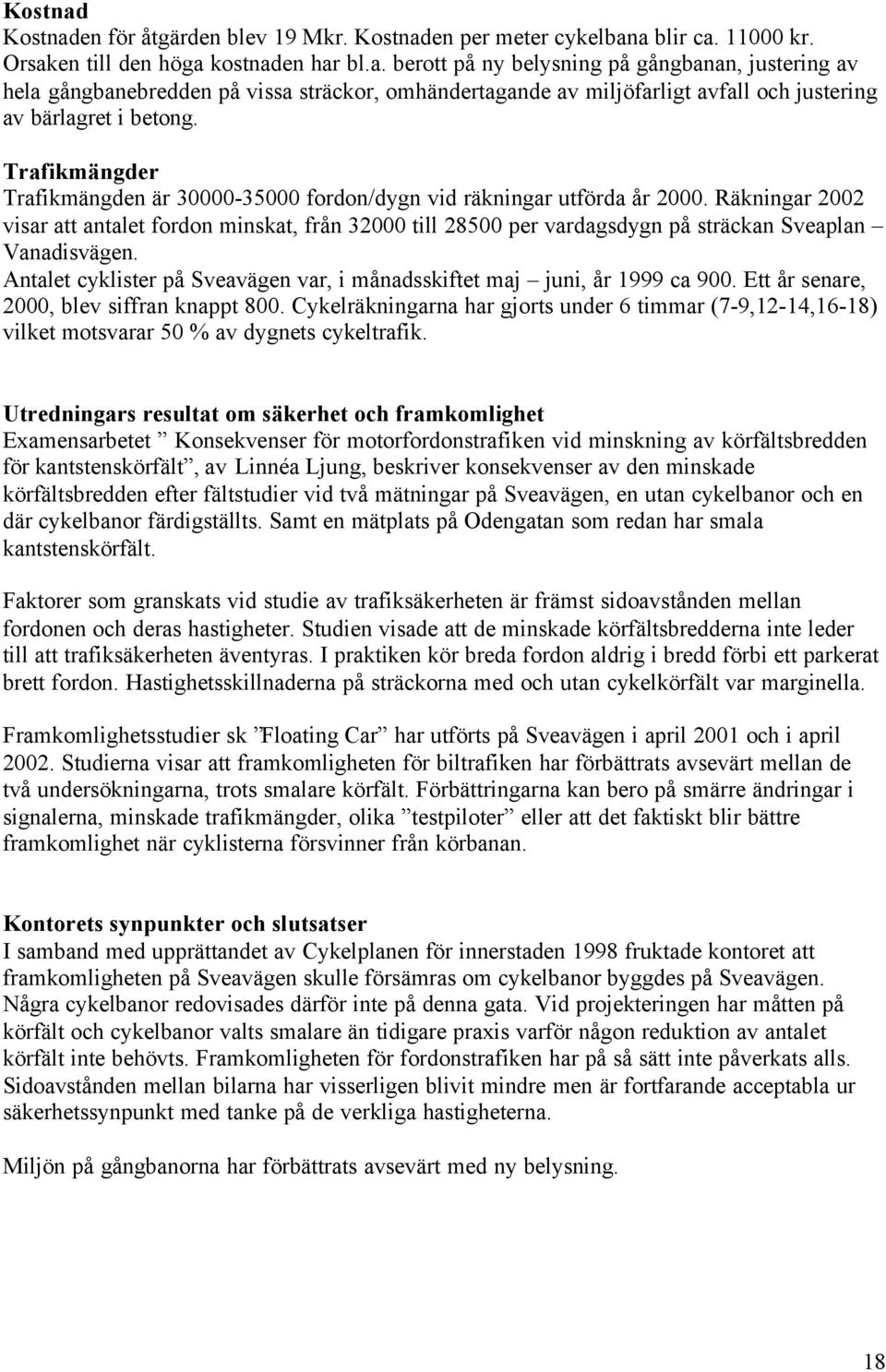 Räkningar 2002 visar att antalet fordon minskat, från 32000 till 28500 per vardagsdygn på sträckan Sveaplan Vanadisvägen. Antalet cyklister på Sveavägen var, i månadsskiftet maj juni, år 1999 ca 900.