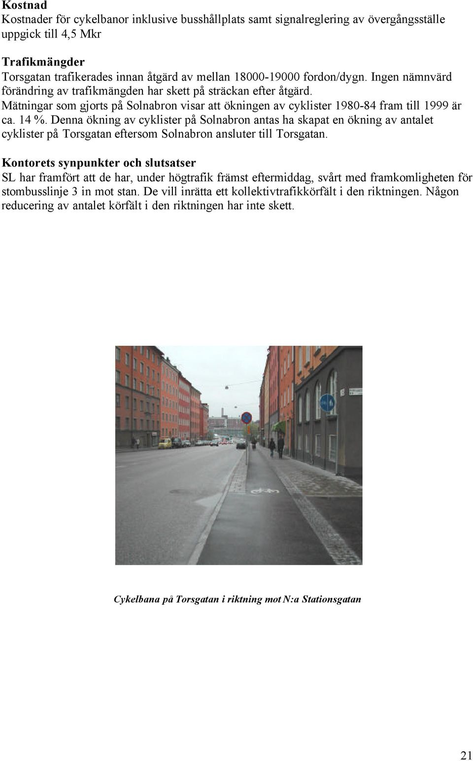 Denna ökning av cyklister på Solnabron antas ha skapat en ökning av antalet cyklister på Torsgatan eftersom Solnabron ansluter till Torsgatan.