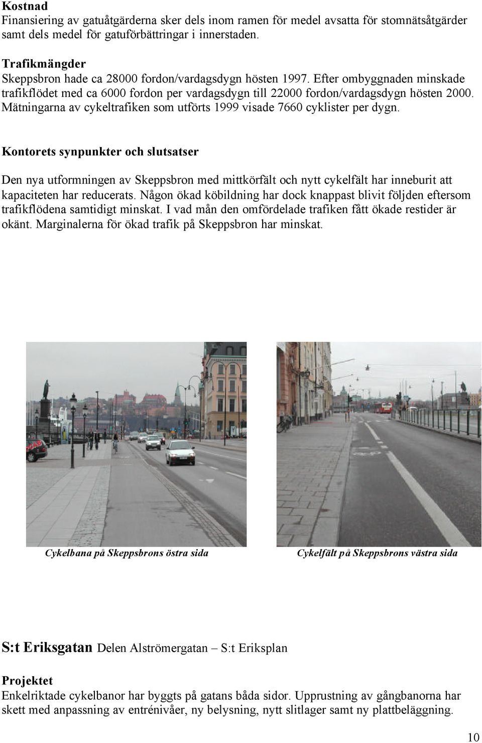 Mätningarna av cykeltrafiken som utförts 1999 visade 7660 cyklister per dygn.