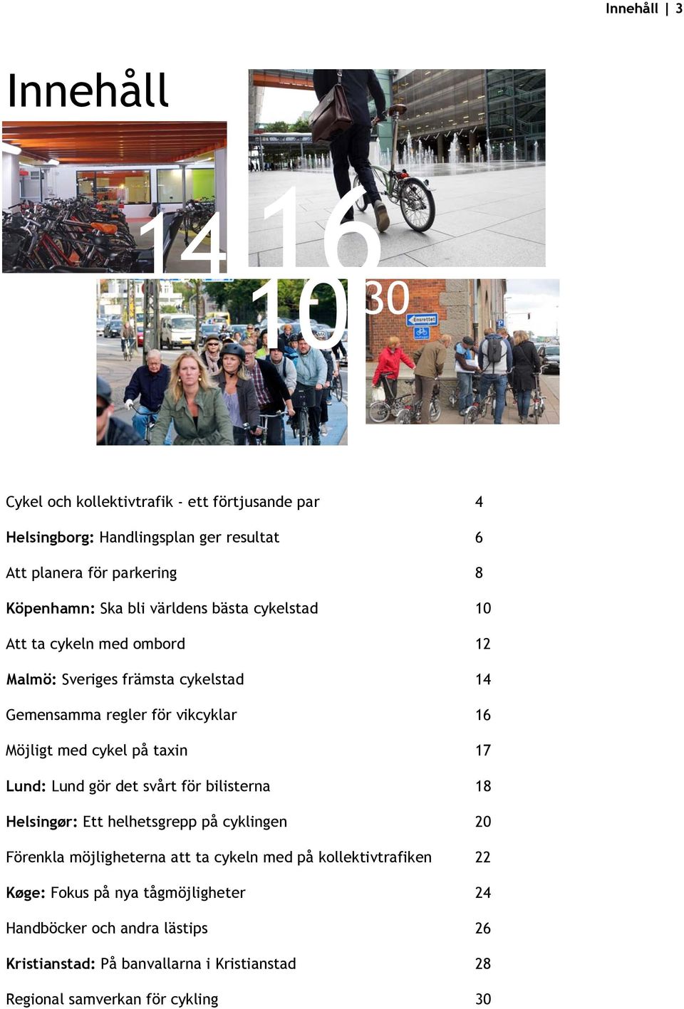 med cykel på taxin 17 Lund: Lund gör det svårt för bilisterna 18 Helsingør: Ett helhetsgrepp på cyklingen 20 Förenkla möjligheterna att ta cykeln med på
