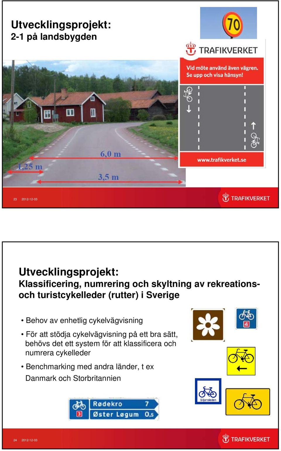 cykelvägvisning För att stödja cykelvägvisning på ett bra sätt, behövs det ett system för att