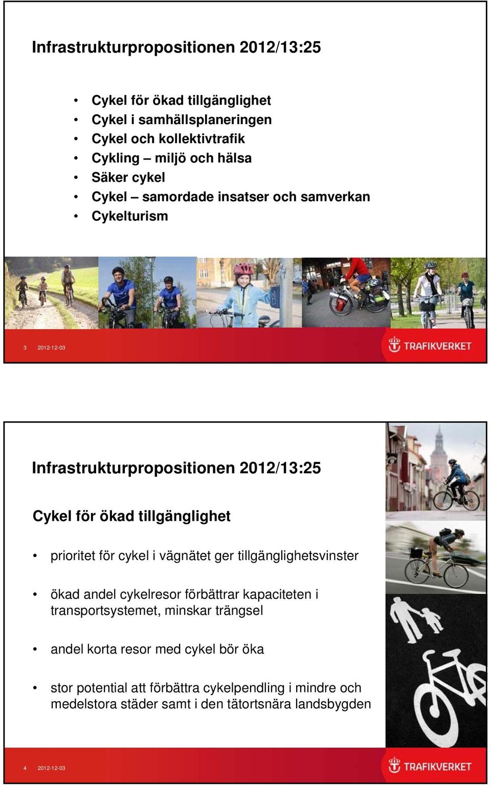 prioritet för cykel i vägnätet ger tillgänglighetsvinster ökad andel cykelresor förbättrar kapaciteten i transportsystemet, minskar trängsel andel