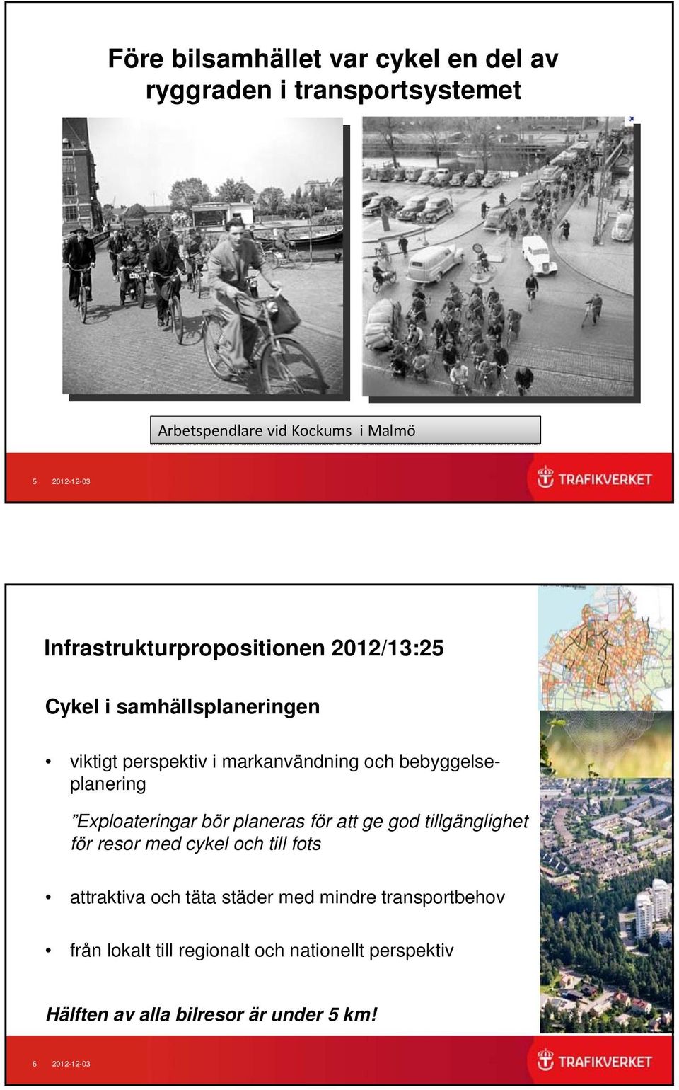 bebyggelseplanering Exploateringar bör planeras för att ge god tillgänglighet för resor med cykel och till fots attraktiva