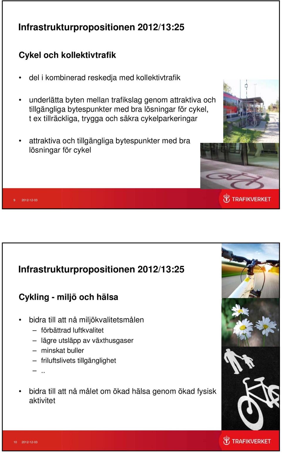 bytespunkter med bra lösningar för cykel 9 2012-12-03 Infrastrukturpropositionen 2012/13:25 Cykling - miljö och hälsa bidra till att nå miljökvalitetsmålen