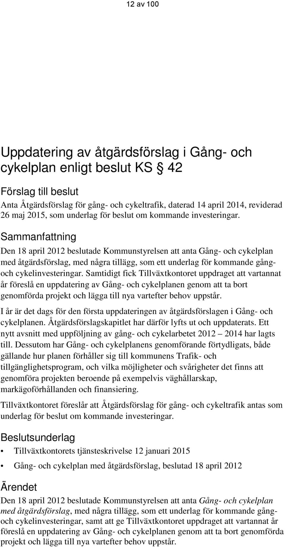 Sammanfattning Den 18 april 2012 beslutade Kommunstyrelsen att anta Gång- och cykelplan med åtgärdsförslag, med några tillägg, som ett underlag för kommande gångoch cykelinvesteringar.