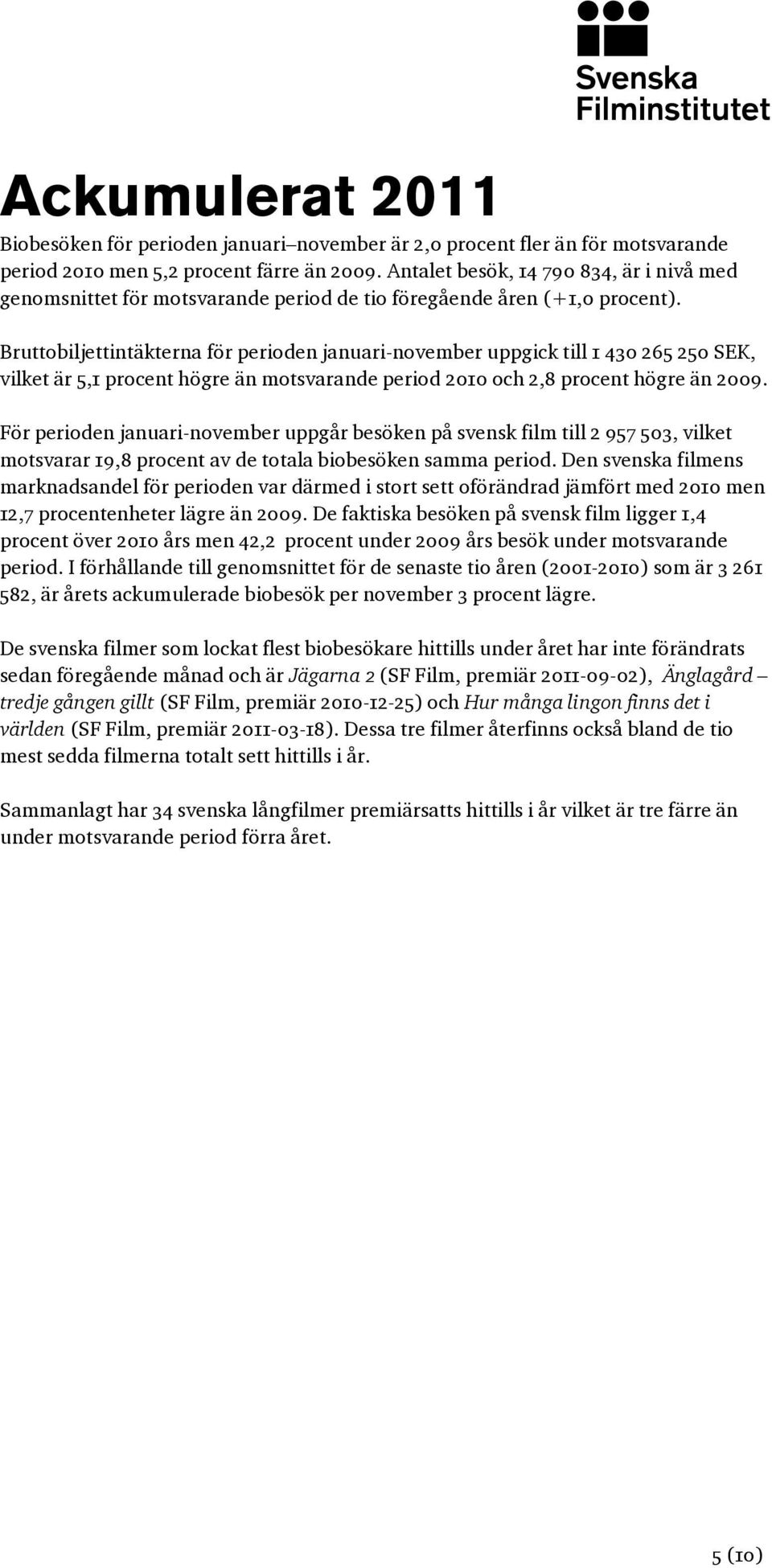 Bruttobiljettintäkterna för perioden januari-november uppgick till 1 430 265 250 SEK, vilket är 5,1 procent högre än motsvarande period 2010 och 2,8 procent högre än 2009.
