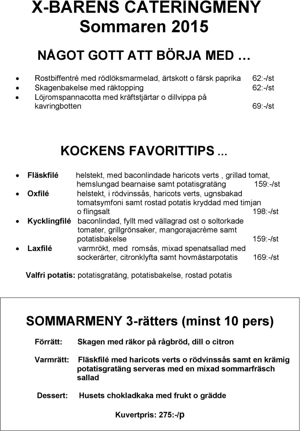 helstekt, i rödvinssås, haricots verts, ugnsbakad tomatsymfoni samt rostad potatis kryddad med timjan o flingsalt 198:-/st Kycklingfilé baconlindad, fyllt med vällagrad ost o soltorkade tomater,