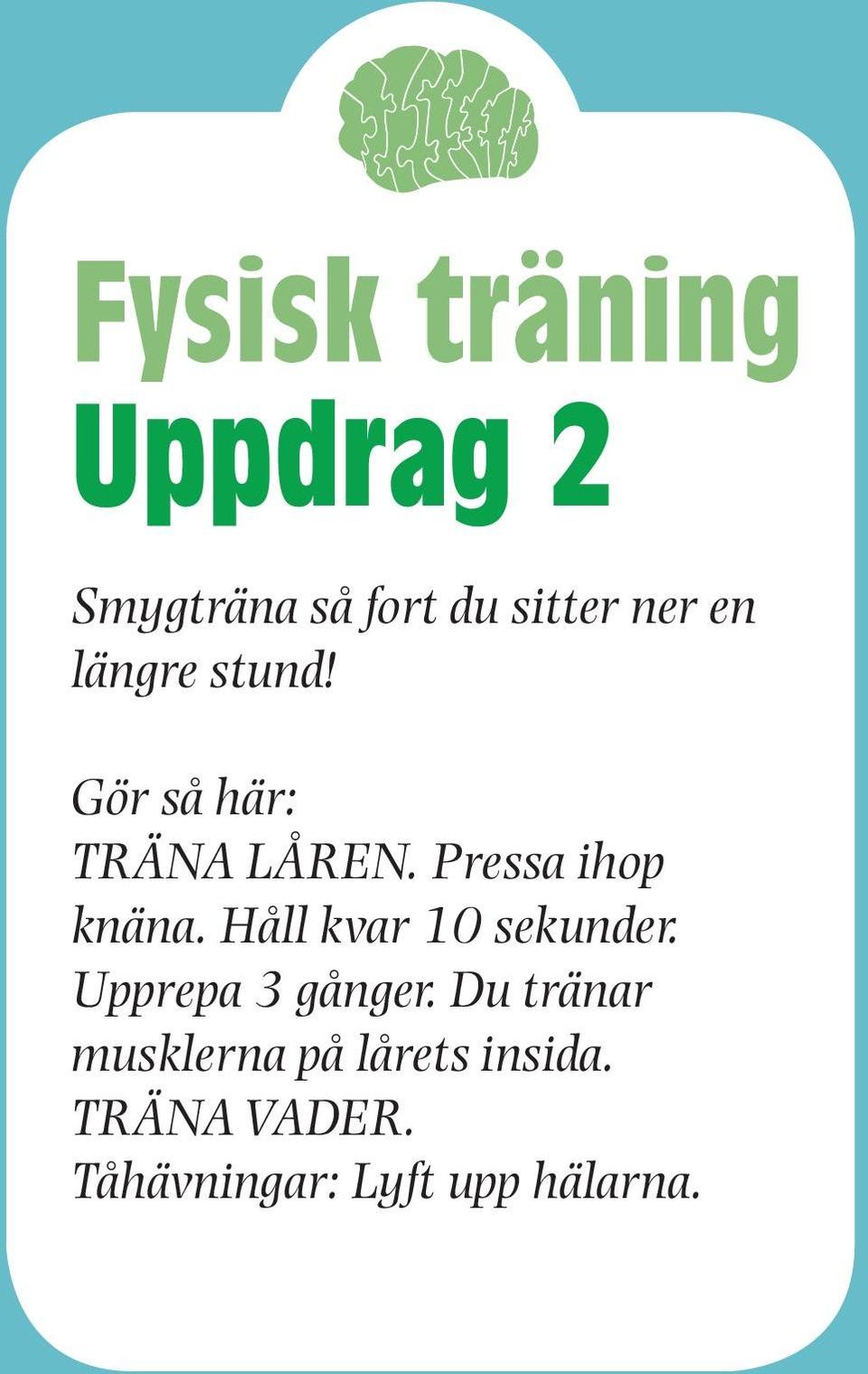 Håll kvar 10 sekunder. Upprepa 3 gånger.