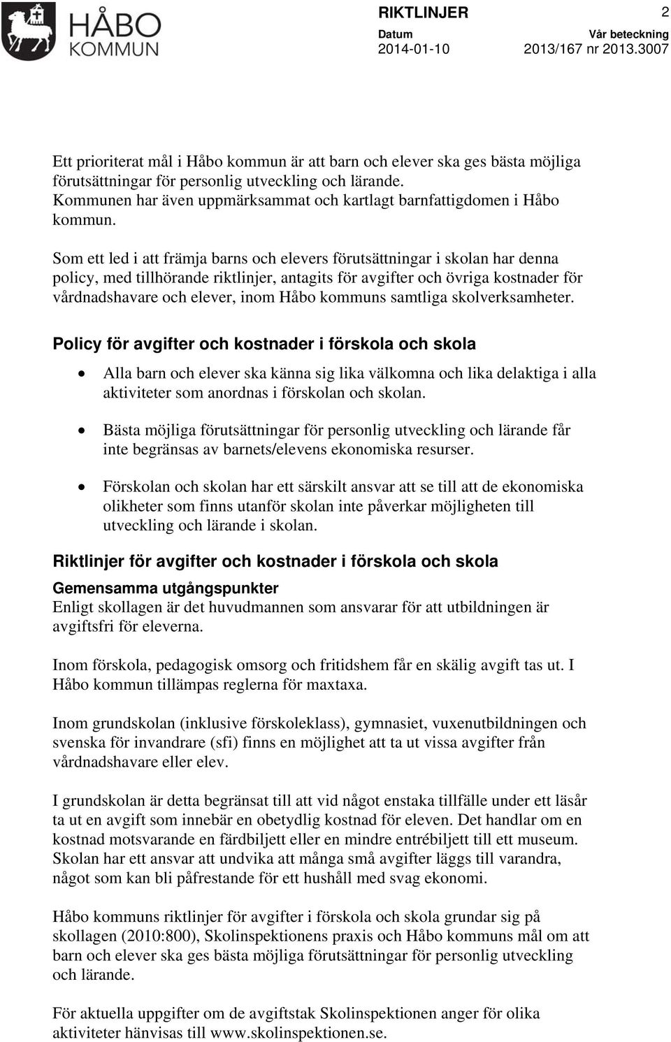 Som ett led i att främja barns och elevers förutsättningar i skolan har denna policy, med tillhörande riktlinjer, antagits för avgifter och övriga kostnader för vårdnadshavare och elever, inom Håbo