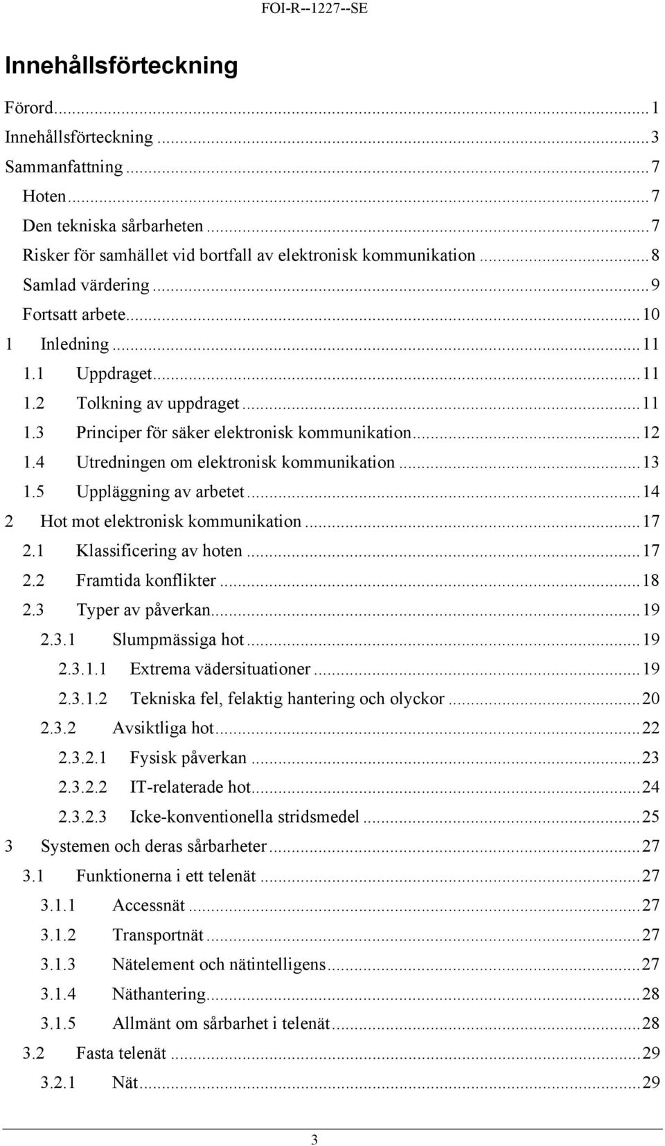 5 Uppläggning av arbetet...14 2 Hot mot elektronisk kommunikation...17 2.1 Klassificering av hoten...17 2.2 Framtida konflikter...18 2.3 Typer av påverkan...19 2.3.1 Slumpmässiga hot...19 2.3.1.1 Extrema vädersituationer.