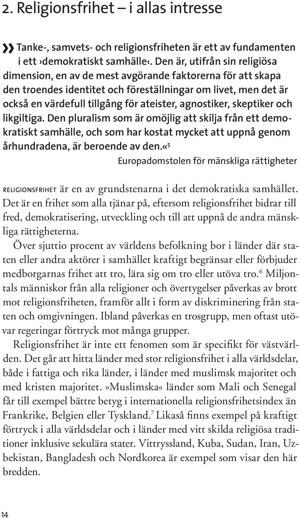 agnostiker, skeptiker och likgiltiga. Den pluralism som är omöjlig att skilja från ett demokratiskt samhälle, och som har kostat mycket att uppnå genom århundradena, är beroende av den.