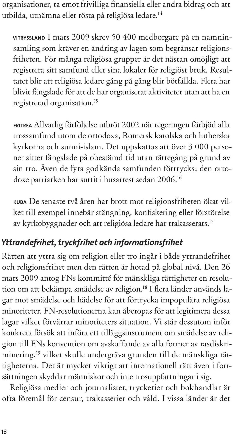 För många religiösa grupper är det nästan omöjligt att registrera sitt samfund eller sina lokaler för religiöst bruk. Resultatet blir att religiösa ledare gång på gång blir bötfällda.