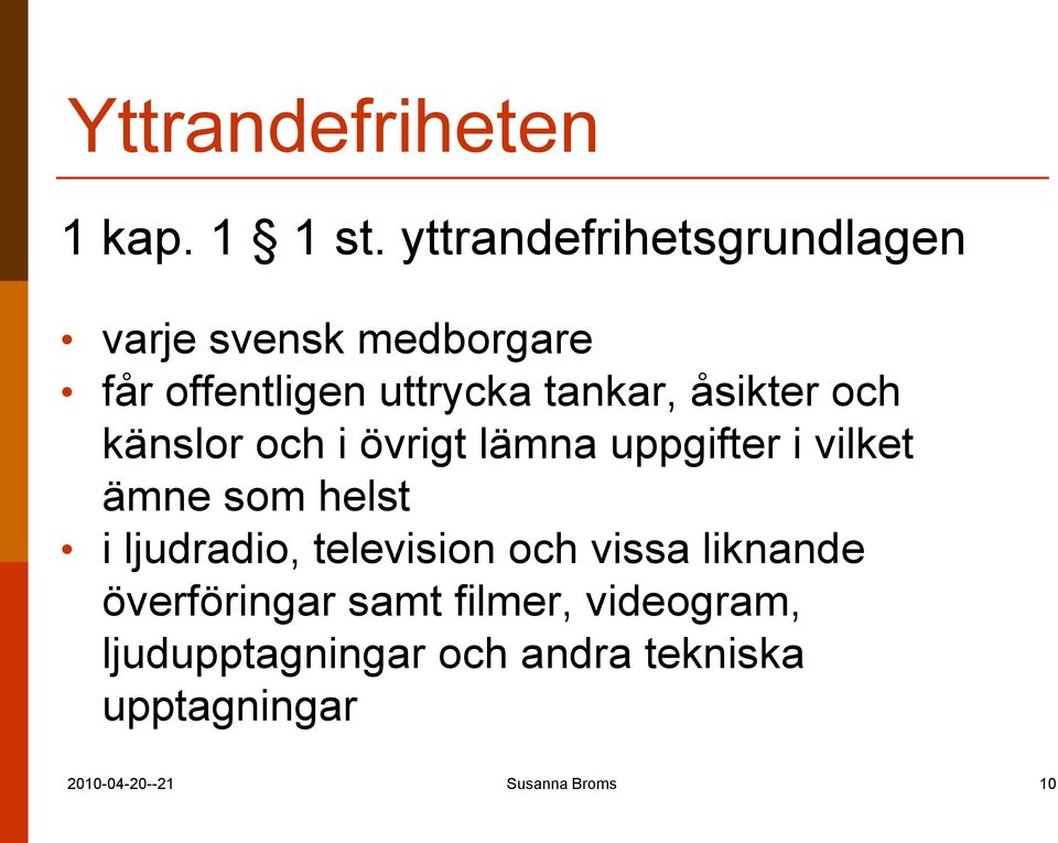 åsikter och känslor och i övrigt lämna uppgifter i vilket ämne som helst i ljudradio,