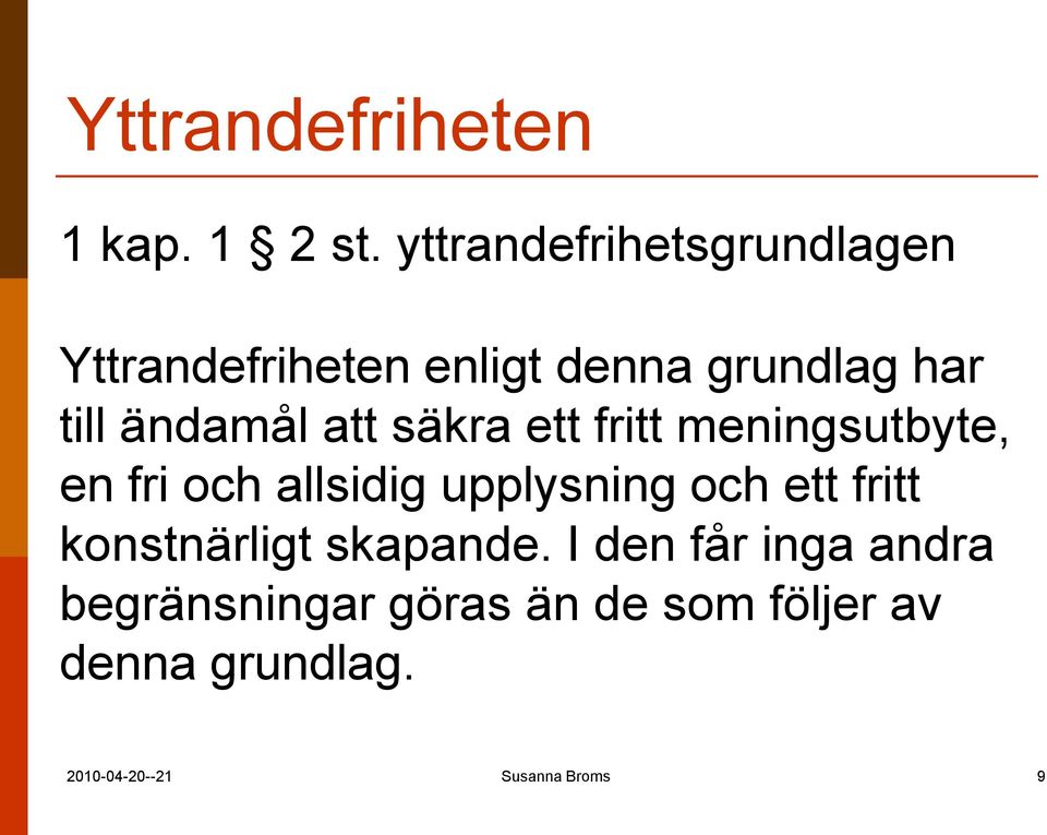 ändamål att säkra ett fritt meningsutbyte, en fri och allsidig upplysning och