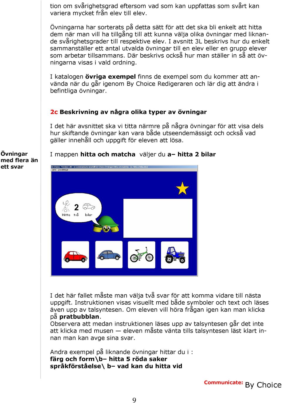 I avsnitt 3L beskrivs hur du enkelt sammanställer ett antal utvalda övningar till en elev eller en grupp elever som arbetar tillsammans.