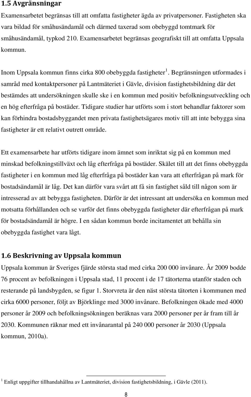 Inom Uppsala kommun finns cirka 800 obebyggda fastigheter 1.