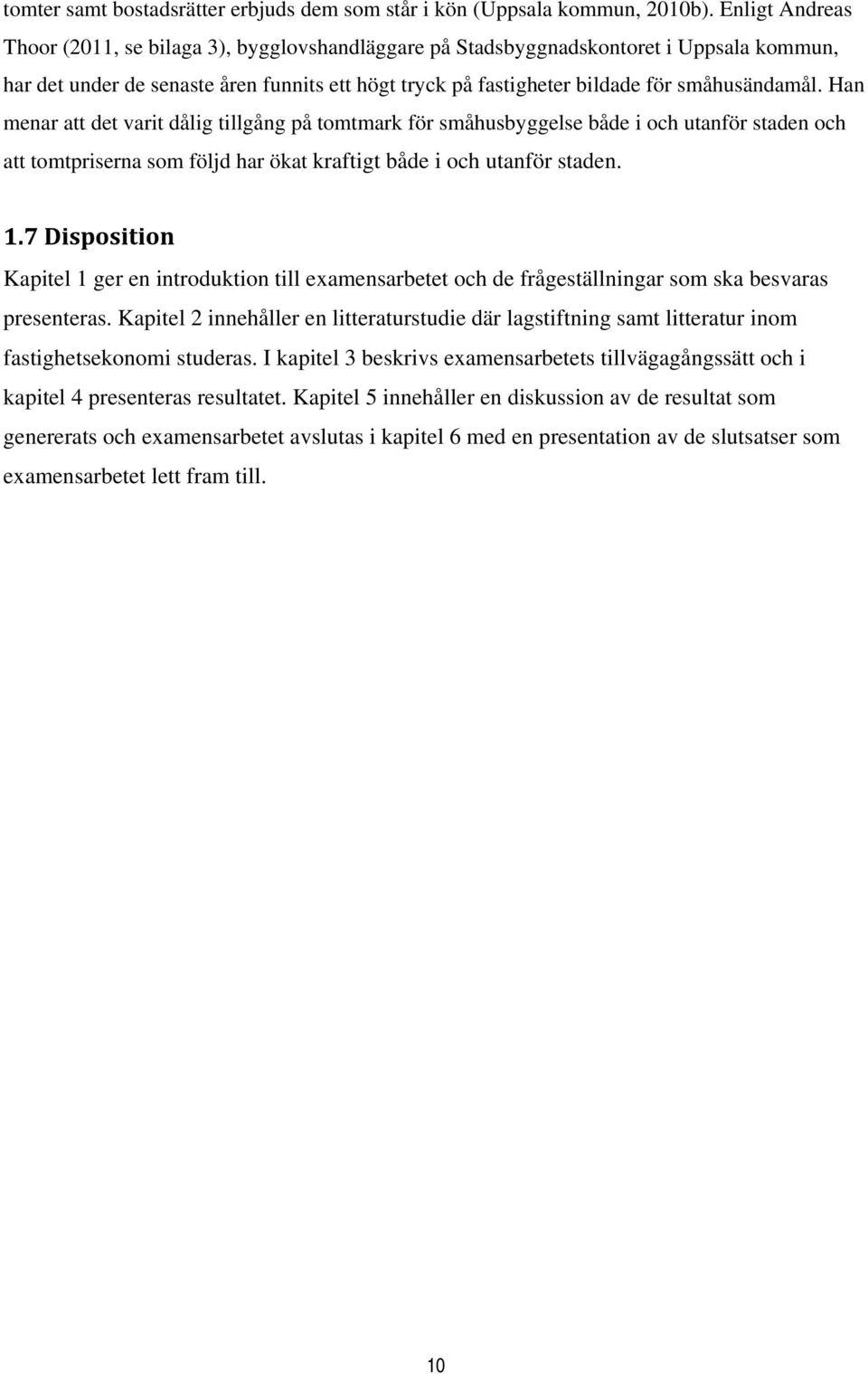 Han menar att det varit dålig tillgång på tomtmark för småhusbyggelse både i och utanför staden och att tomtpriserna som följd har ökat kraftigt både i och utanför staden. 1.