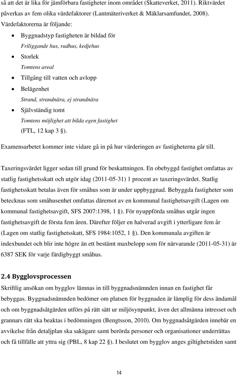Självständig tomt Tomtens möjlighet att bilda egen fastighet (FTL, 12 kap 3 ). Examensarbetet kommer inte vidare gå in på hur värderingen av fastigheterna går till.