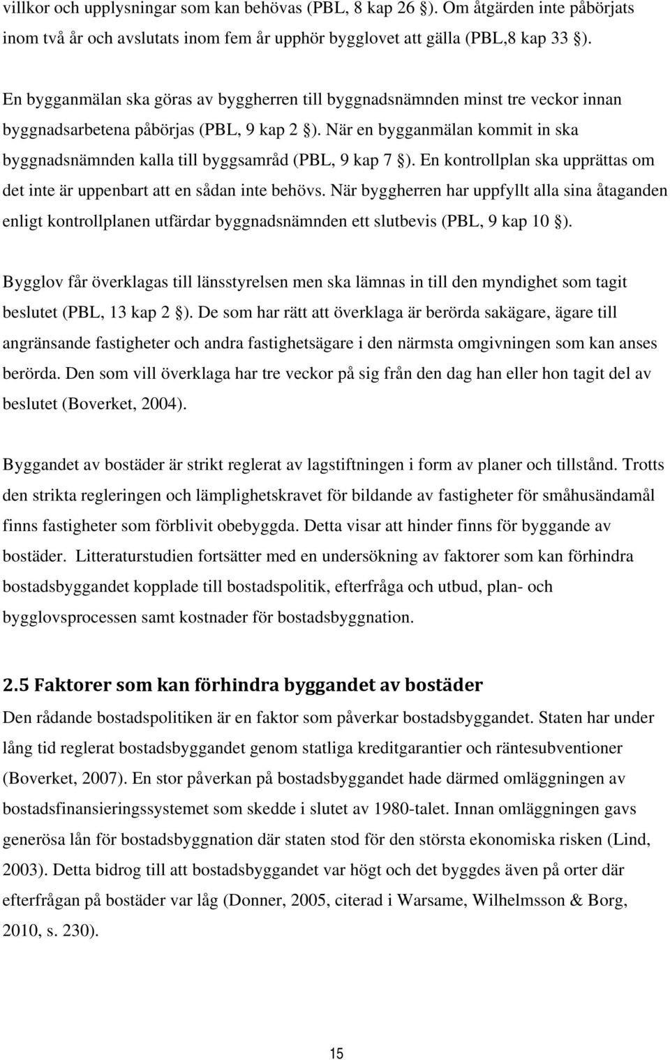 När en bygganmälan kommit in ska byggnadsnämnden kalla till byggsamråd (PBL, 9 kap 7 ). En kontrollplan ska upprättas om det inte är uppenbart att en sådan inte behövs.