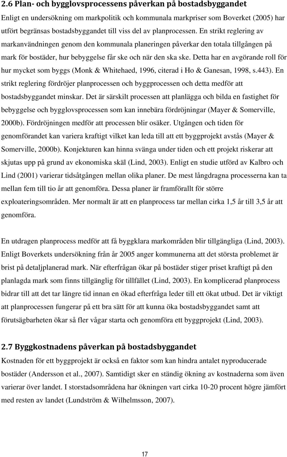 Detta har en avgörande roll för hur mycket som byggs (Monk & Whitehaed, 1996, citerad i Ho & Ganesan, 1998, s.443).