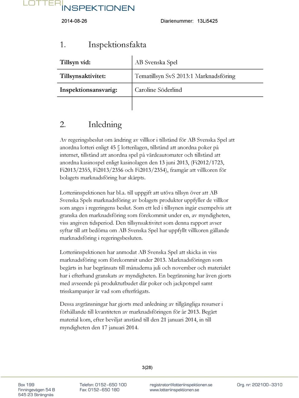 värdeautomater och tillstånd att anordna kasinospel enligt kasinolagen den 13 juni 2013, (Fi2012/1723, Fi2013/2355, Fi2013/2356 och Fi2013/2354), framgår att villkoren för bolagets marknadsföring har