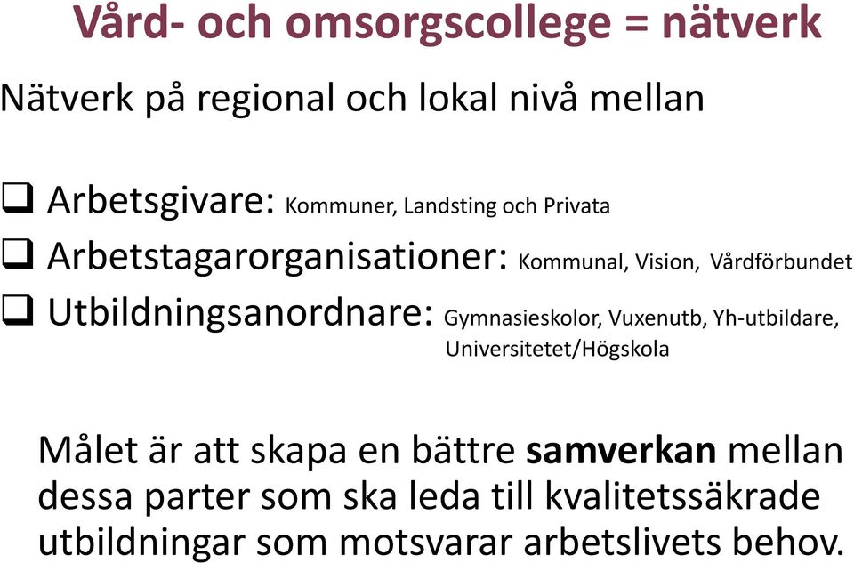 Utbildningsanordnare: Gymnasieskolor, Vuxenutb, Yh-utbildare, Universitetet/Högskola Målet är att