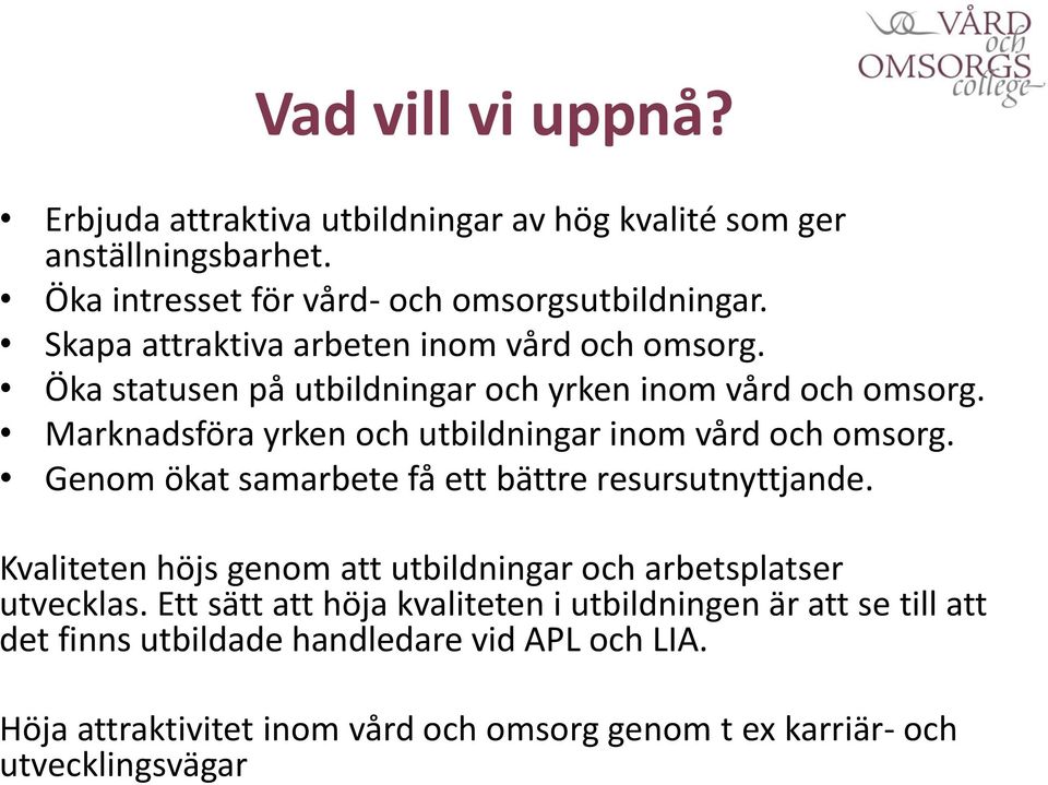 Marknadsföra yrken och utbildningar inom vård och omsorg. Genom ökat samarbete få ett bättre resursutnyttjande.