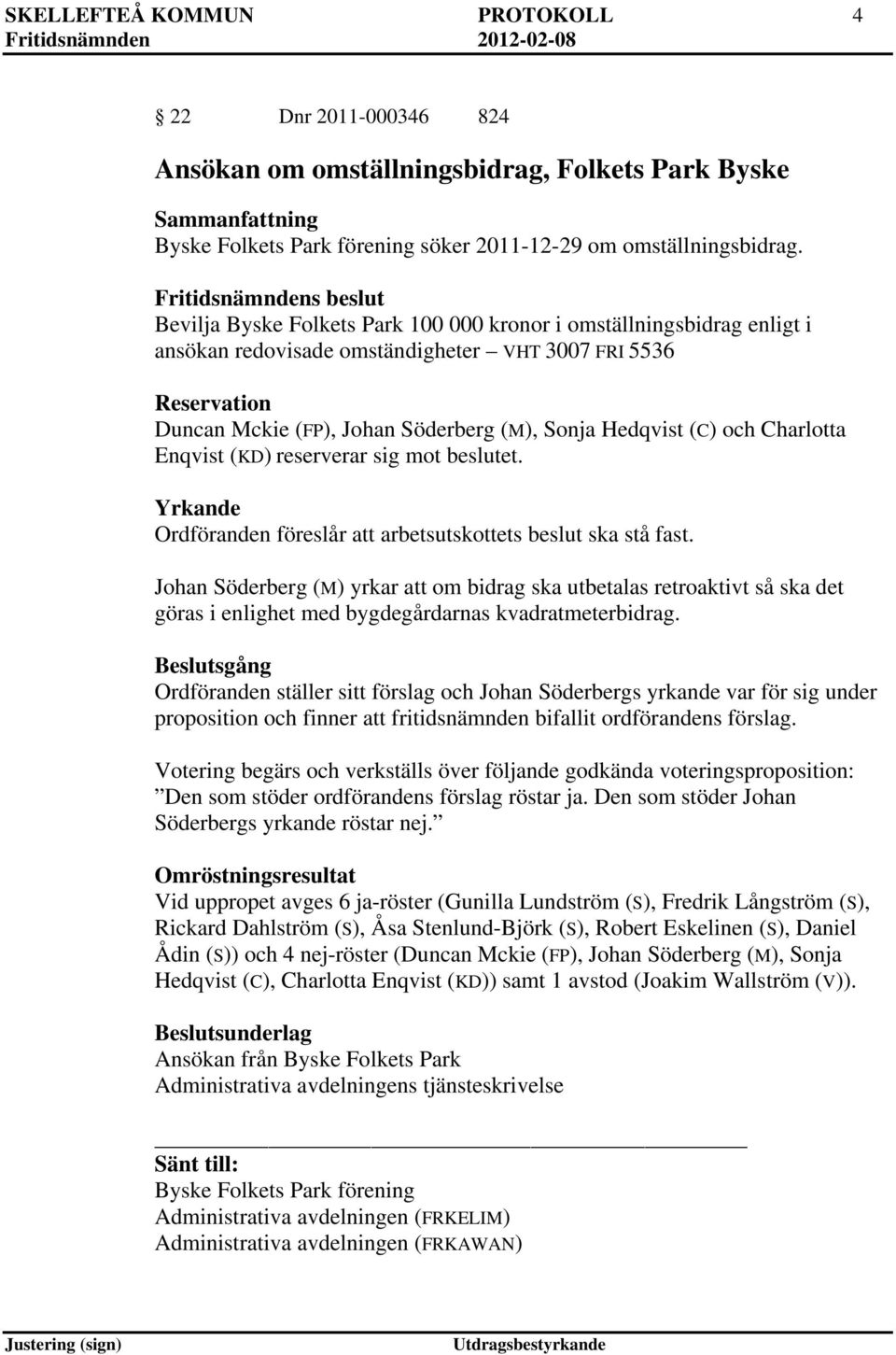 Charlotta Enqvist (KD) reserverar sig mot beslutet. Yrkande Ordföranden föreslår att arbetsutskottets beslut ska stå fast.