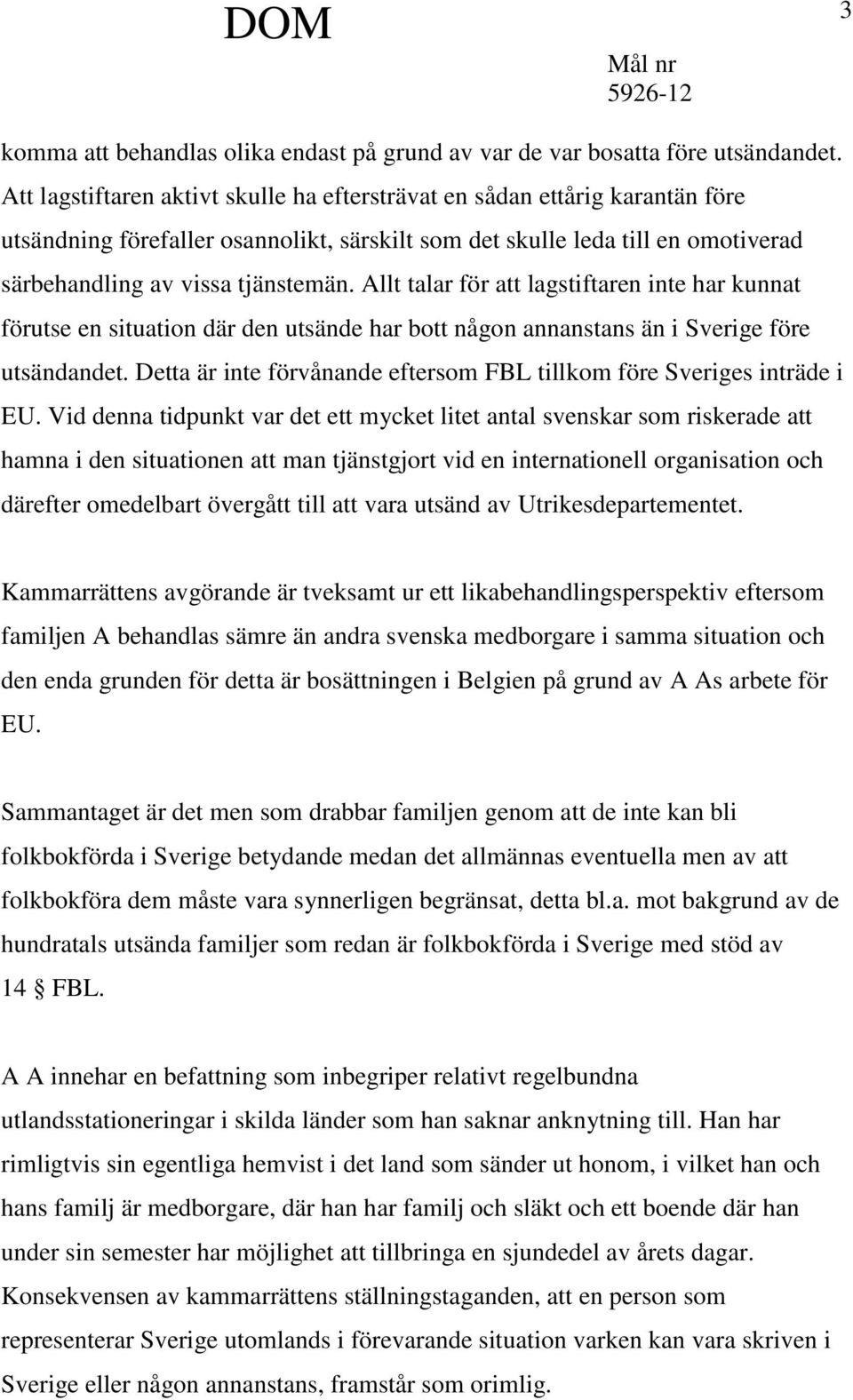 Allt talar för att lagstiftaren inte har kunnat förutse en situation där den utsände har bott någon annanstans än i Sverige före utsändandet.