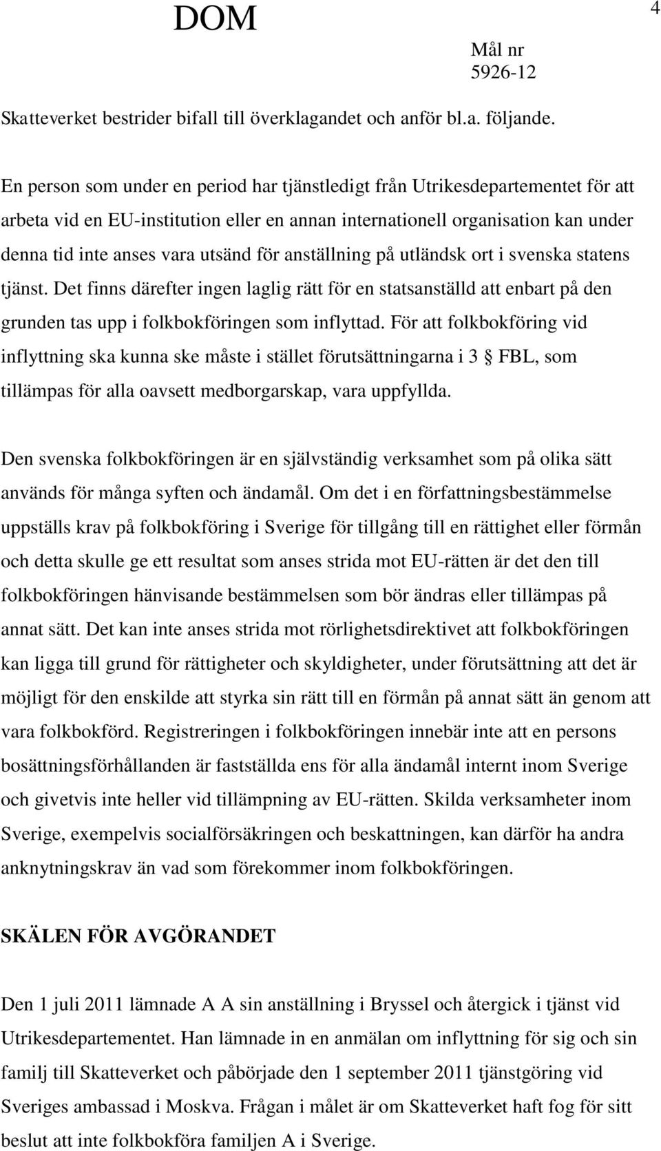 anställning på utländsk ort i svenska statens tjänst. Det finns därefter ingen laglig rätt för en statsanställd att enbart på den grunden tas upp i folkbokföringen som inflyttad.