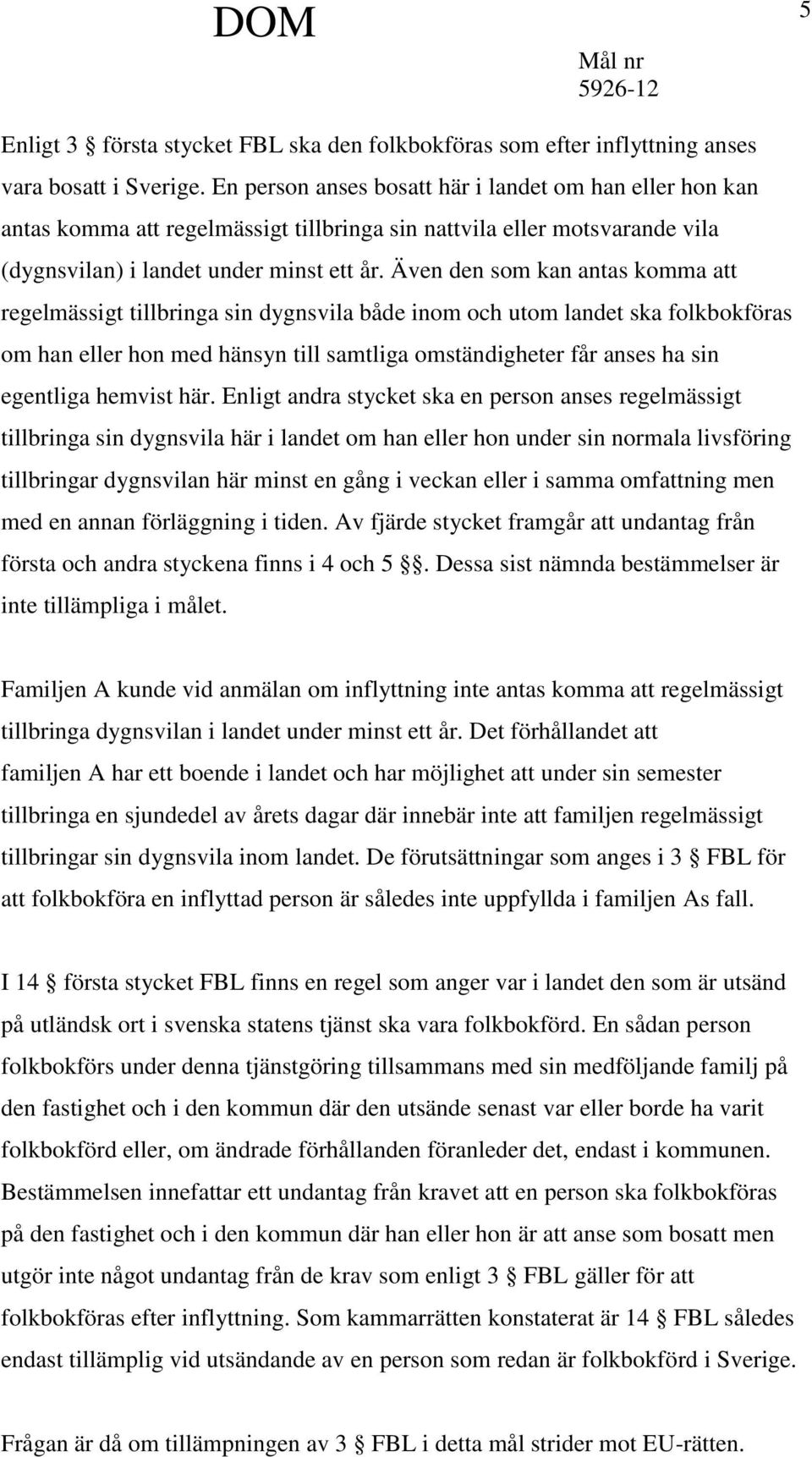 Även den som kan antas komma att regelmässigt tillbringa sin dygnsvila både inom och utom landet ska folkbokföras om han eller hon med hänsyn till samtliga omständigheter får anses ha sin egentliga