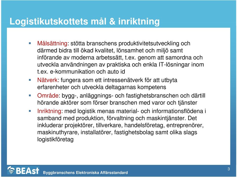 e-kommunikation och auto id Nätverk: fungera som ett intressenätverk för att utbyta erfarenheter och utveckla deltagarnas kompetens Område: bygg-, anläggnings- och fastighetsbranschen och därtill