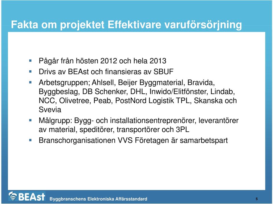 Lindab, NCC, Olivetree, Peab, PostNord Logistik TPL, Skanska och Svevia Målgrupp: Bygg- och
