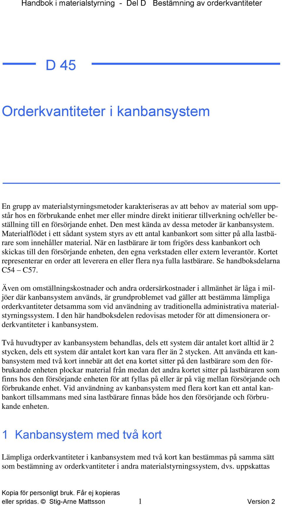 Materalflödet ett sådat system styrs av ett atal kabakort som stter på alla lastbärare som ehåller materal.