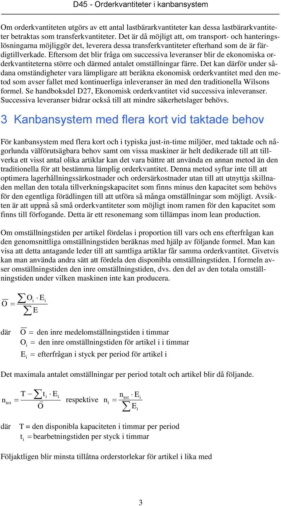 ftersom det blr fråga om successva leveraser blr de ekoomska orderkvattetera större och med atalet omställgar färre.