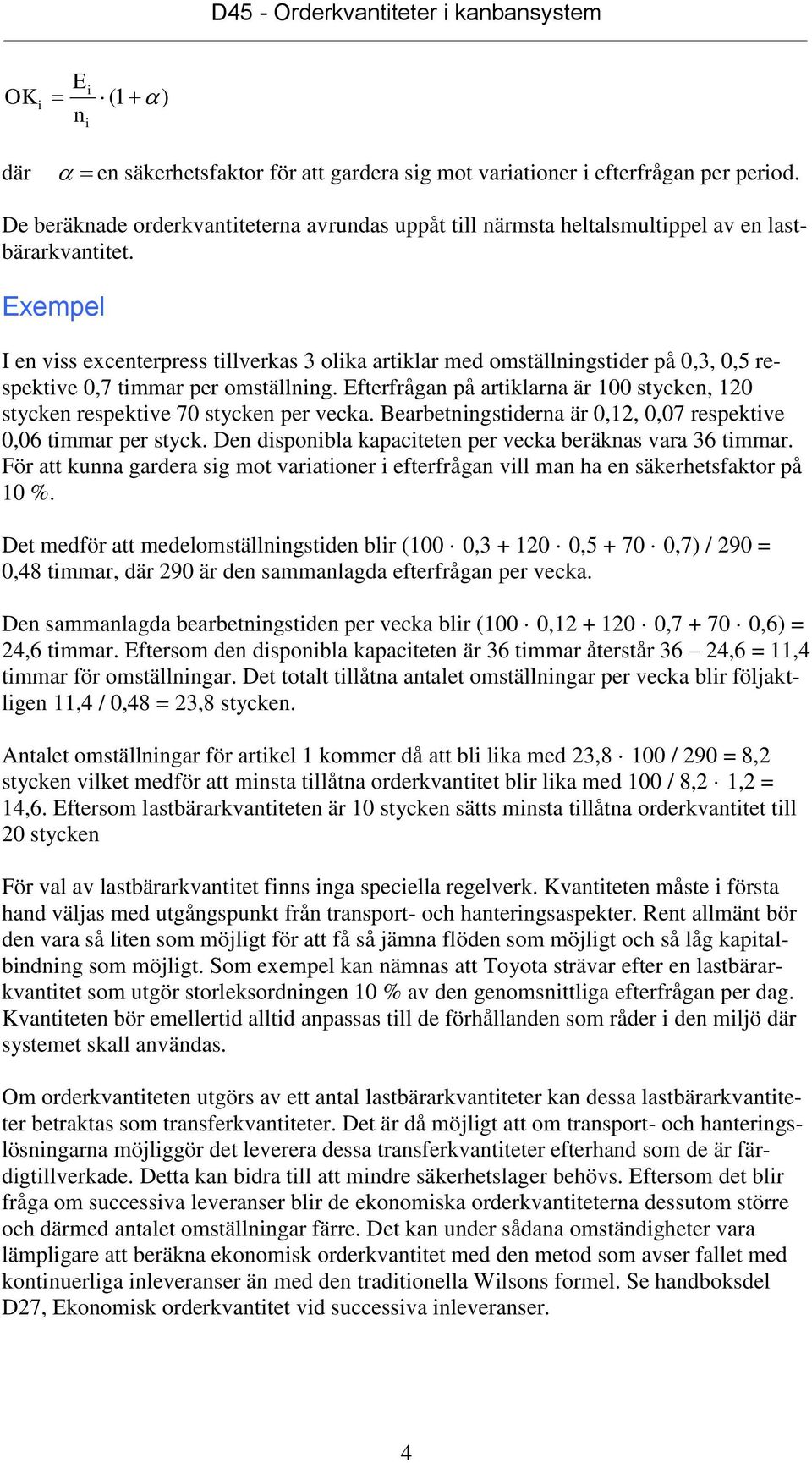 xempel I e vss exceterpress tllverkas 3 olka artklar med omställgstder på 0,3, 0,5 respektve 0,7 tmmar per omställg. fterfråga på artklara är 100 stycke, 120 stycke respektve 70 stycke per vecka.
