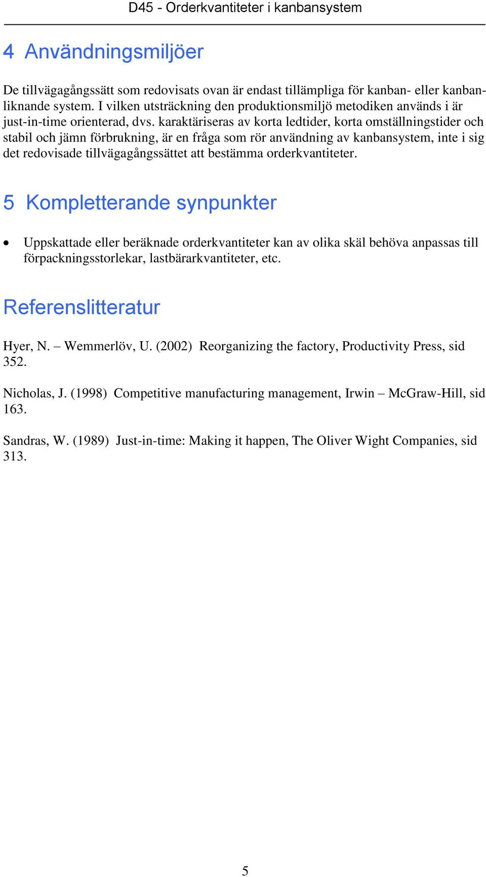 karaktärseras av korta ledtder, korta omställgstder och stabl och jäm förbrukg, är e fråga som rör avädg av kabasystem, te sg det redovsade tllvägagågssättet att bestämma orderkvatteter.