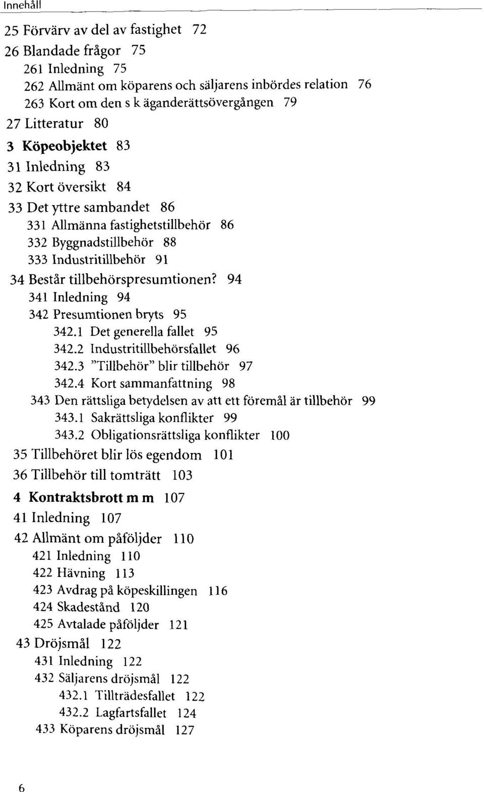 94 341 Inledning 94 342 Presumtionen bryts 95 342.1 Det generella fallet 95 342.2 Industritillbehorsfallet 96 342.3 "Tillbehôr" blir tillbehôr 97 342.