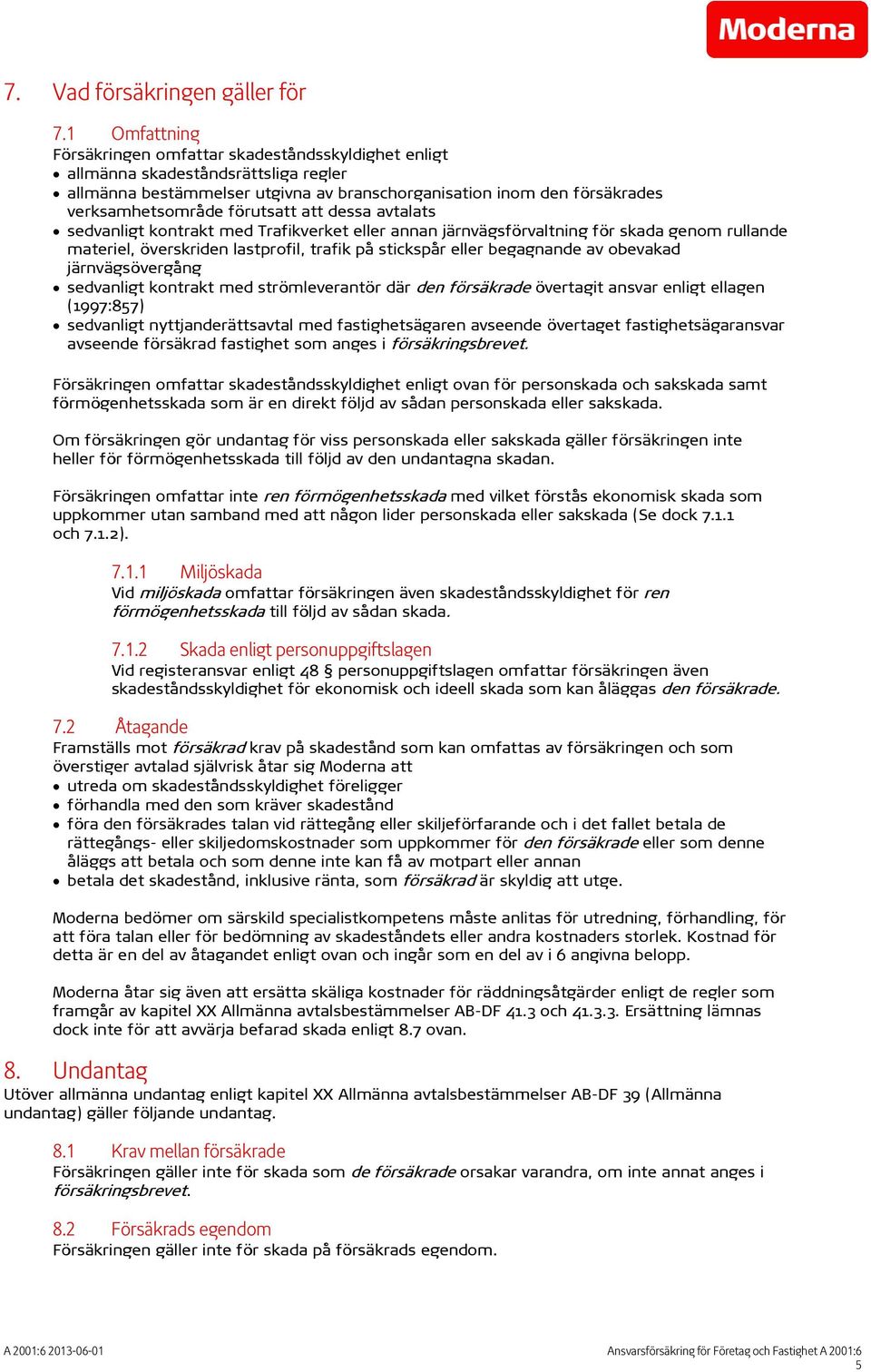förutsatt att dessa avtalats sedvanligt kontrakt med Trafikverket eller annan järnvägsförvaltning för skada genom rullande materiel, överskriden lastprofil, trafik på stickspår eller begagnande av