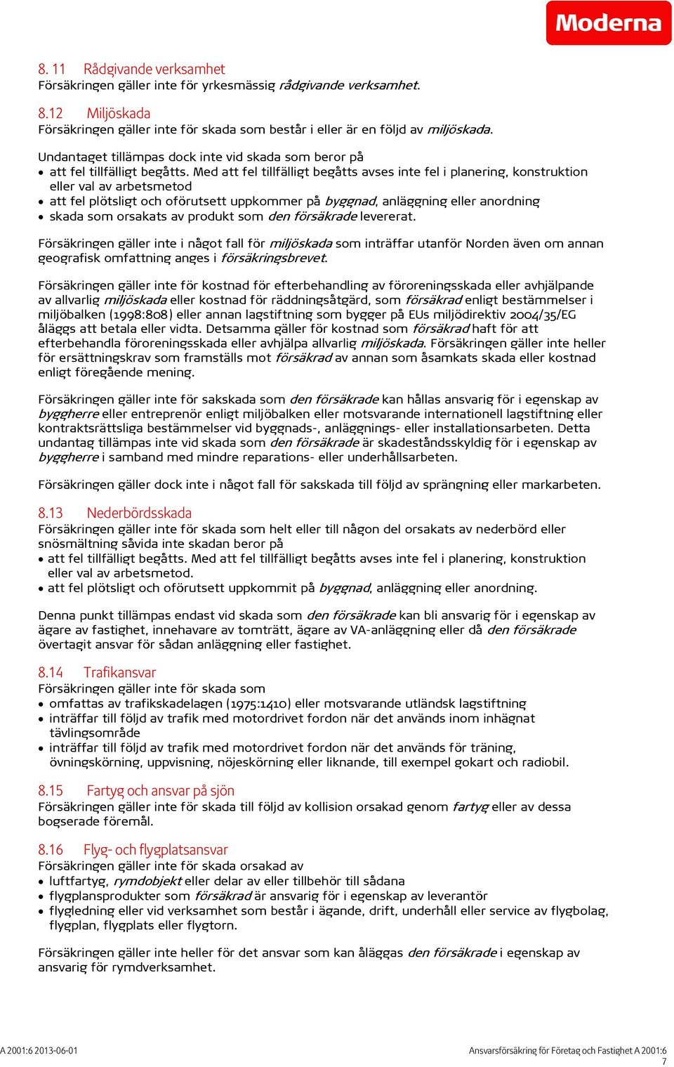 Med att fel tillfälligt begåtts avses inte fel i planering, konstruktion eller val av arbetsmetod att fel plötsligt och oförutsett uppkommer på byggnad, anläggning eller anordning skada som orsakats