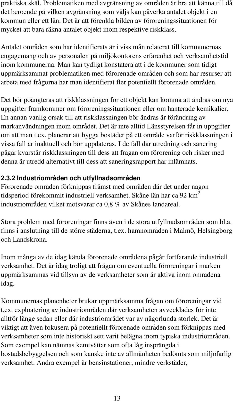 Antalet områden som har identifierats är i viss mån relaterat till kommunernas engagemang och av personalen på miljökontorens erfarenhet och verksamhetstid inom kommunerna.