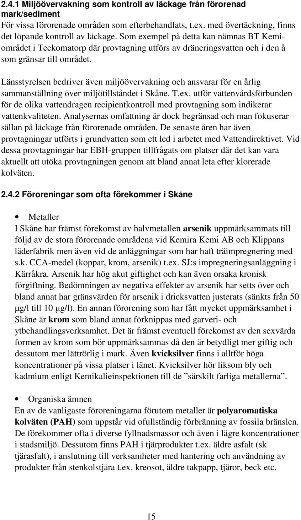 Länsstyrelsen bedriver även miljöövervakning och ansvarar för en årlig sammanställning över miljötillståndet i Skåne. T.ex.