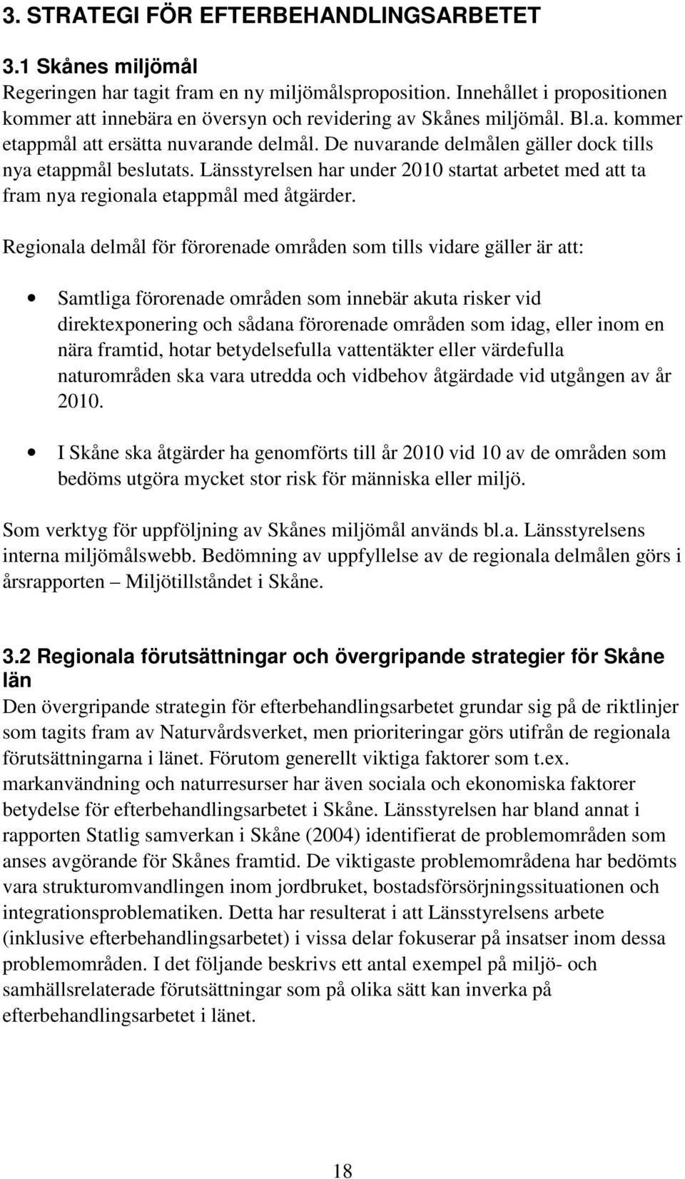De nuvarande delmålen gäller dock tills nya etappmål beslutats. Länsstyrelsen har under 2010 startat arbetet med att ta fram nya regionala etappmål med åtgärder.