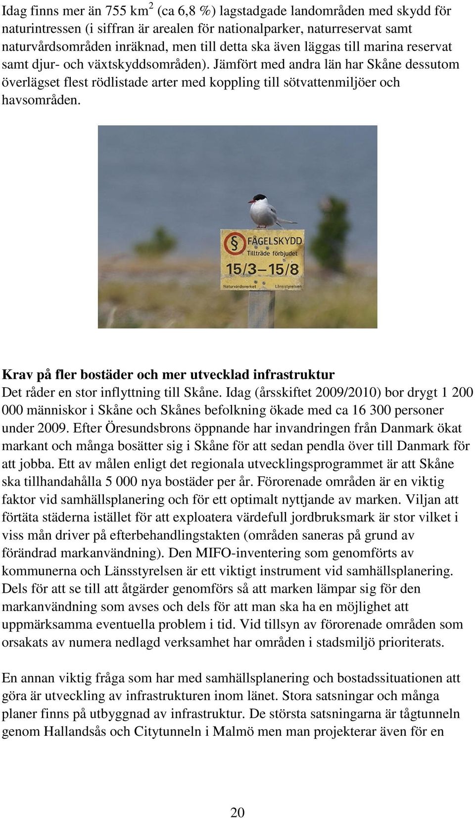 Krav på fler bostäder och mer utvecklad infrastruktur Det råder en stor inflyttning till Skåne.